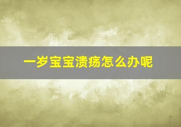 一岁宝宝溃疡怎么办呢