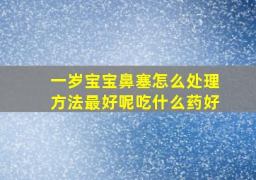 一岁宝宝鼻塞怎么处理方法最好呢吃什么药好