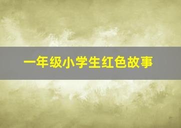 一年级小学生红色故事