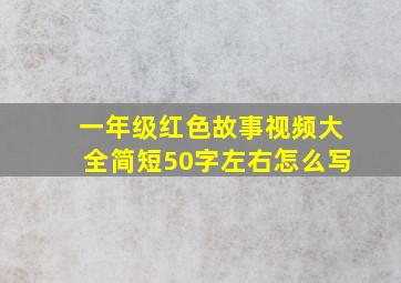 一年级红色故事视频大全简短50字左右怎么写