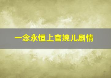 一念永恒上官婉儿剧情