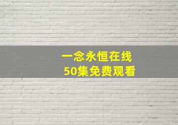 一念永恒在线50集免费观看