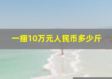 一捆10万元人民币多少斤