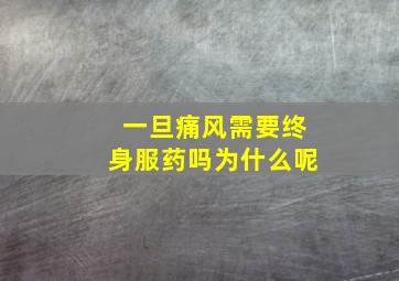 一旦痛风需要终身服药吗为什么呢