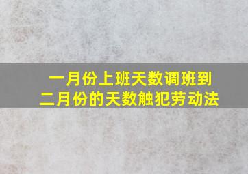 一月份上班天数调班到二月份的天数触犯劳动法