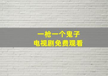 一枪一个鬼子电视剧免费观看