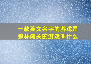 一款英文名字的游戏是森林闯关的游戏叫什么