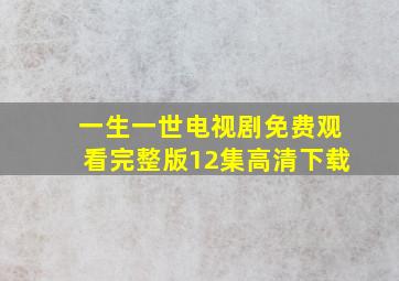 一生一世电视剧免费观看完整版12集高清下载