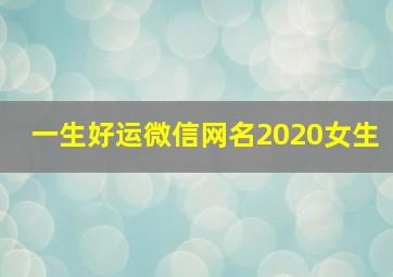 一生好运微信网名2020女生