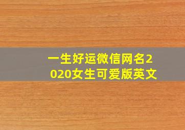 一生好运微信网名2020女生可爱版英文