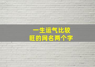 一生运气比较旺的网名两个字