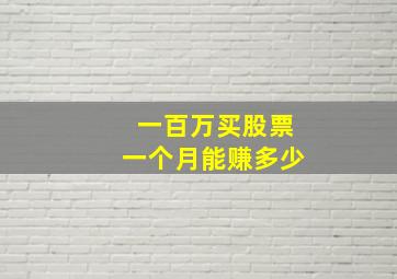 一百万买股票一个月能赚多少