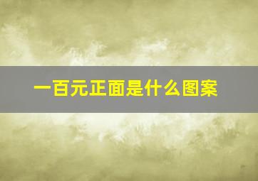 一百元正面是什么图案