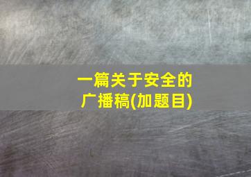 一篇关于安全的广播稿(加题目)