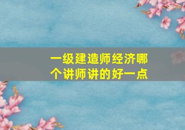 一级建造师经济哪个讲师讲的好一点