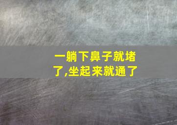 一躺下鼻子就堵了,坐起来就通了