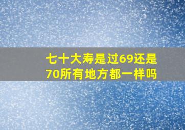 七十大寿是过69还是70所有地方都一样吗