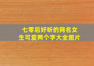 七零后好听的网名女生可爱两个字大全图片