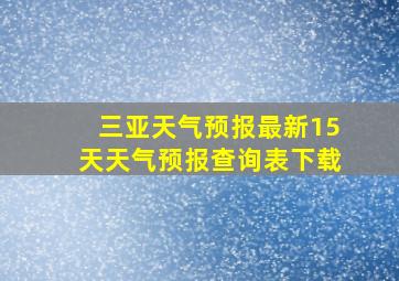 三亚天气预报最新15天天气预报查询表下载