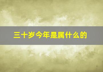 三十岁今年是属什么的