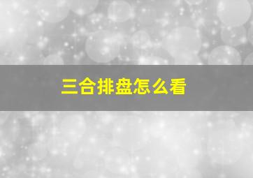 三合排盘怎么看