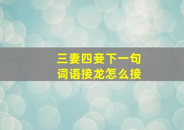 三妻四妾下一句词语接龙怎么接