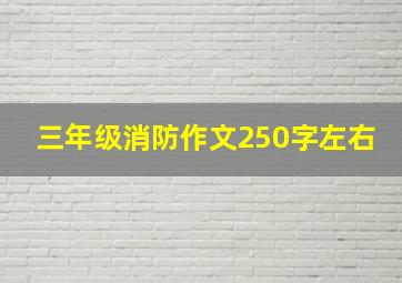 三年级消防作文250字左右