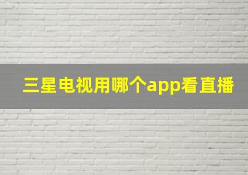 三星电视用哪个app看直播