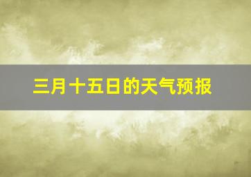 三月十五日的天气预报