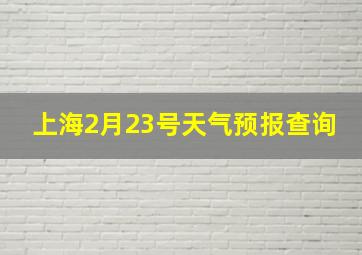 上海2月23号天气预报查询