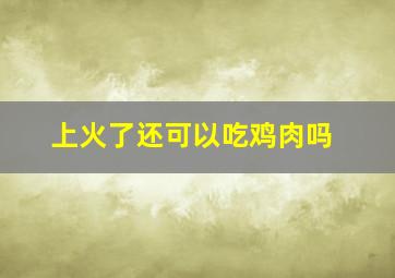 上火了还可以吃鸡肉吗