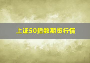 上证50指数期货行情