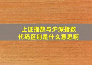 上证指数与沪深指数代码区别是什么意思啊