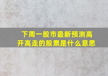 下周一股市最新预测高开高走的股票是什么意思