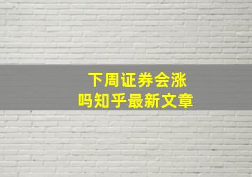 下周证券会涨吗知乎最新文章