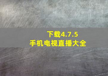 下载4.7.5手机电视直播大全