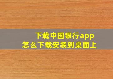 下载中国银行app怎么下载安装到桌面上