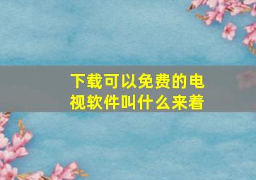 下载可以免费的电视软件叫什么来着