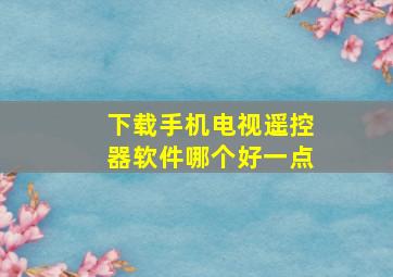 下载手机电视遥控器软件哪个好一点