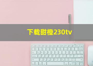 下载甜橙230tv