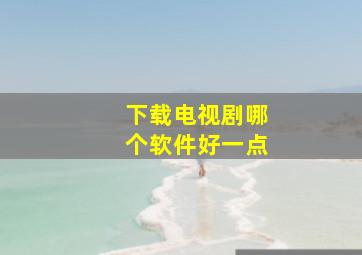 下载电视剧哪个软件好一点