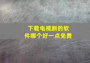 下载电视剧的软件哪个好一点免费