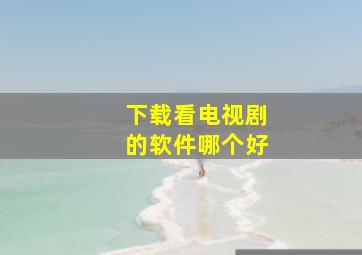 下载看电视剧的软件哪个好