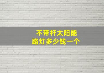 不带杆太阳能路灯多少钱一个