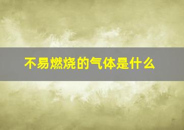 不易燃烧的气体是什么