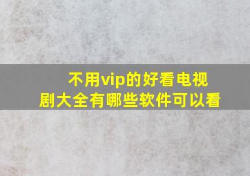 不用vip的好看电视剧大全有哪些软件可以看