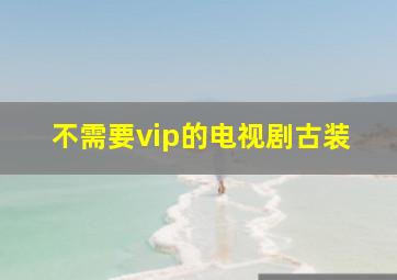 不需要vip的电视剧古装