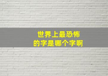 世界上最恐怖的字是哪个字啊