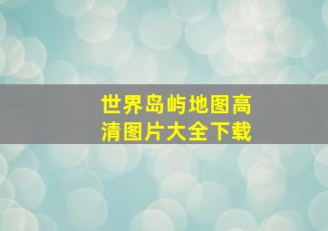 世界岛屿地图高清图片大全下载