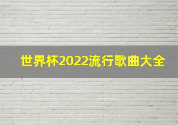 世界杯2022流行歌曲大全